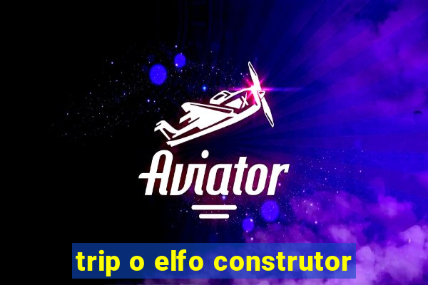 trip o elfo construtor